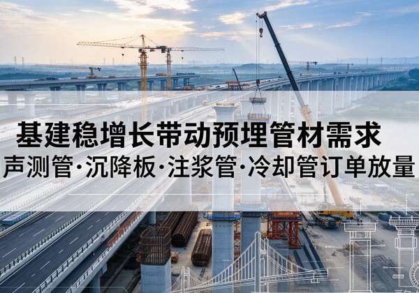 仁布基建稳增长带动预埋监测管材需求，声测管、沉降板、注浆管订单持续放量